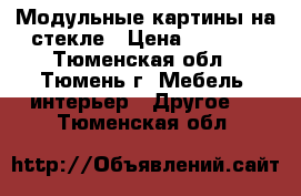 Модульные картины на стекле › Цена ­ 3 600 - Тюменская обл., Тюмень г. Мебель, интерьер » Другое   . Тюменская обл.